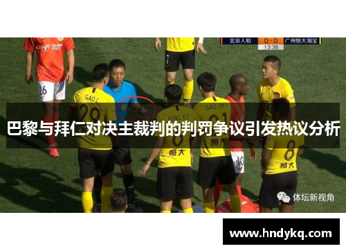 巴黎与拜仁对决主裁判的判罚争议引发热议分析