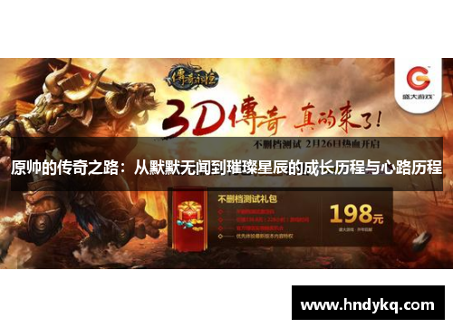 原帅的传奇之路：从默默无闻到璀璨星辰的成长历程与心路历程